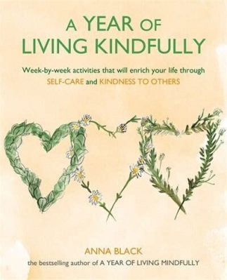  A Year of Living Kindly: A practical guide for cultivating kindness in everyday life. Un voyage méditatif à travers la compassion et la douceur dans nos actions quotidiennes